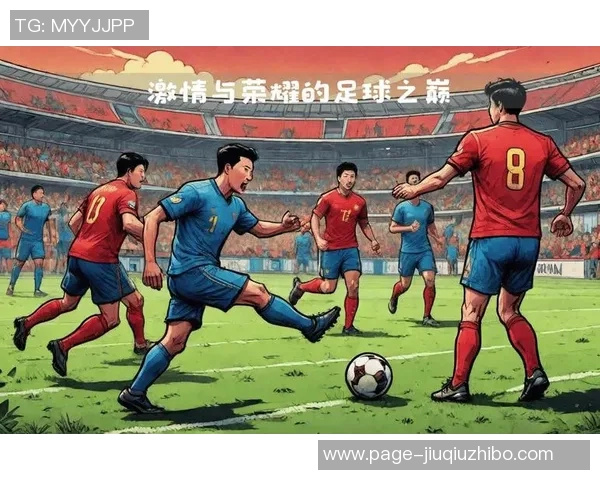 终极对决足球盛宴揭幕激情碰撞与荣耀之战即将开启 终极对决足球盛宴揭幕激情碰撞与荣耀之战即将开启